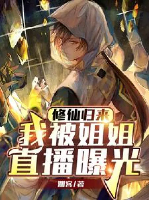 After returning from cultivating immortality, I was exposed by my sister’s live broadcast